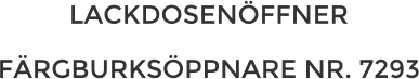 LACKDOSENÖFFNER  FÄRGBURKSÖPPNARE NR. 7293